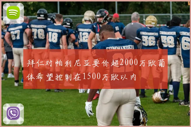 拜仁对帕利尼亚要价超2000万欧葡体希望控制在1500万欧以内